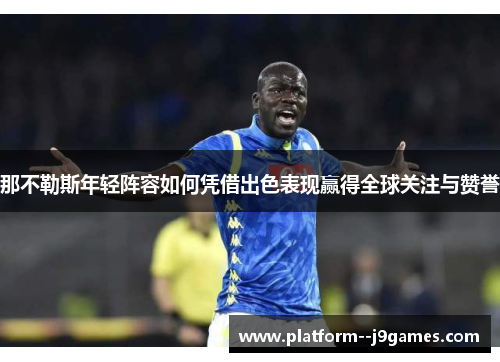 那不勒斯年轻阵容如何凭借出色表现赢得全球关注与赞誉