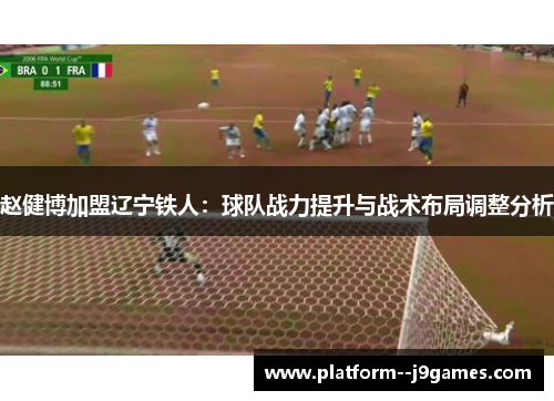 赵健博加盟辽宁铁人：球队战力提升与战术布局调整分析